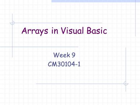 Arrays in Visual Basic Week 9 CM30104-1. What is an array ? An array is a data structure that enables us to store a list of values that can be thought.