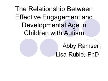 The Relationship Between Effective Engagement and Developmental Age in Children with Autism Abby Ramser Lisa Ruble, PhD.