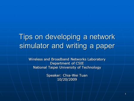 1 Tips on developing a network simulator and writing a paper Wireless and Broadband Networks Laboratory Department of CSIE National Taipei University of.
