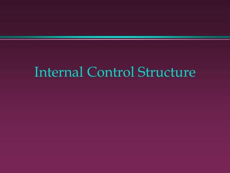 Internal Control Structure. Learning Objectives l To understand the components of an organization’s internal control structure l To know the objectives.