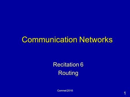 1 Comnet 2010 Communication Networks Recitation 6 Routing.
