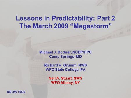 Lessons in Predictability: Part 2 The March 2009 “Megastorm” Michael J. Bodner, NCEP/HPC Camp Springs, MD Richard H. Grumm, NWS WFO State College, PA Neil.