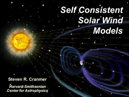 Self Consistent Solar Wind ModelsS. R. Cranmer, 25 January 2010, ISSI, Bern, Switzerland Self Consistent Solar Wind Models Steven R. Cranmer Harvard-Smithsonian.