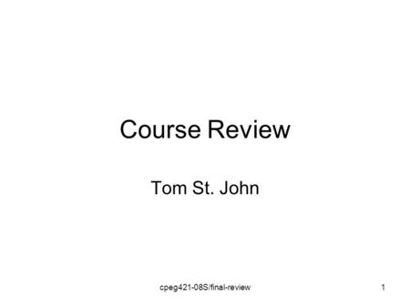 Cpeg421-08S/final-review1 Course Review Tom St. John.