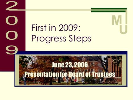 U M First in 2009: Progress Steps June 23, 2006 Presentation for Board of Trustees.