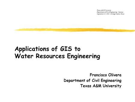 Applications of GIS to Water Resources Engineering Francisco Olivera Department of Civil Engineering Texas A&M University Department of Civil Engineering.
