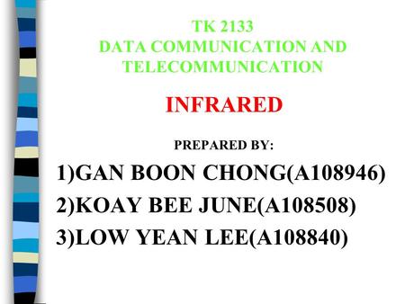 TK 2133 DATA COMMUNICATION AND TELECOMMUNICATION INFRARED PREPARED BY: 1)GAN BOON CHONG(A108946) 2)KOAY BEE JUNE(A108508) 3)LOW YEAN LEE(A108840)