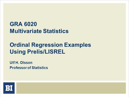 GRA 6020 Multivariate Statistics Ordinal Regression Examples Using Prelis/LISREL Ulf H. Olsson Professor of Statistics.