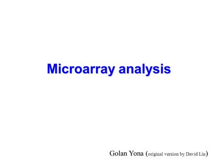 Microarray analysis Golan Yona ( original version by David Lin )