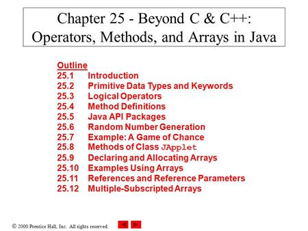  2000 Prentice Hall, Inc. All rights reserved. Chapter 25 - Beyond C & C++: Operators, Methods, and Arrays in Java Outline 25.1Introduction 25.2Primitive.