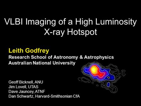 VLBI Imaging of a High Luminosity X-ray Hotspot Leith Godfrey Research School of Astronomy & Astrophysics Australian National University Geoff Bicknell,