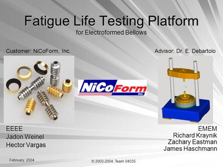 Fatigue Life Testing Platform for Electroformed Bellows EEEE Jadon Weinel Hector Vargas Customer: NiCoForm, Inc.Advisor: Dr. E. Debartolo EMEM Richard.