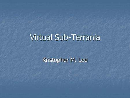 Virtual Sub-Terrania Kristopher M. Lee. Overview What is Sub-Terrania? What is Sub-Terrania? Virtual Sub-Terrania Virtual Sub-Terrania Plot Plot Objectives.
