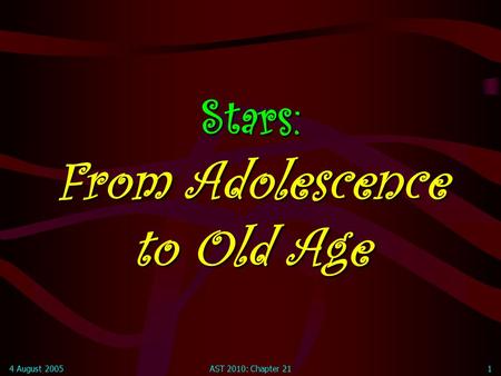 4 August 2005AST 2010: Chapter 211 Stars: From Adolescence to Old Age.