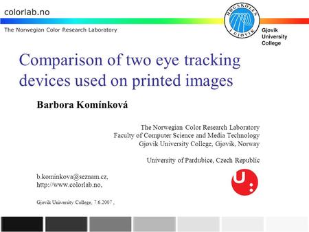 Comparison of two eye tracking devices used on printed images Barbora Komínková The Norwegian Color Research Laboratory Faculty of Computer Science and.
