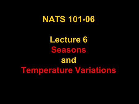 NATS 101-06 Lecture 6 Seasons and Temperature Variations.