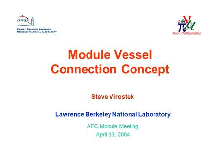 Module Vessel Connection Concept Steve Virostek Lawrence Berkeley National Laboratory AFC Module Meeting April 23, 2004.