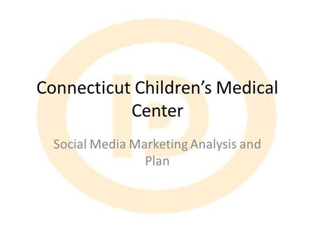 Connecticut Children’s Medical Center Social Media Marketing Analysis and Plan.