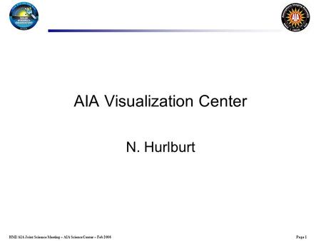 Page 1HMI/AIA Joint Sciemce Meeting – AIA Science Center – Feb 2006 AIA Visualization Center N. Hurlburt.
