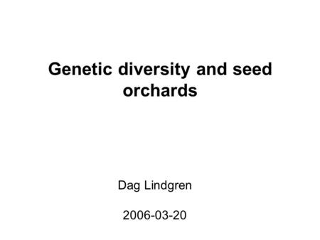 Genetic diversity and seed orchards Dag Lindgren 2006-03-20.