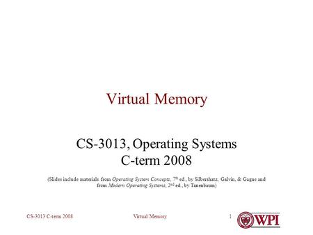 Virtual MemoryCS-3013 C-term 20081 Virtual Memory CS-3013, Operating Systems C-term 2008 (Slides include materials from Operating System Concepts, 7 th.