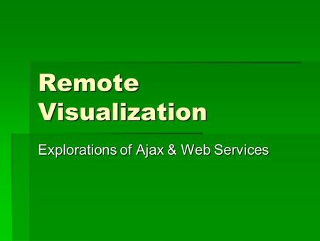 Remote Visualization Explorations of Ajax & Web Services.
