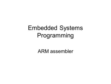 Embedded Systems Programming ARM assembler. Creating a binary from assembler source arm=linux-as Assembler Test1.S arm-linux-ld Linker Arm-boot.o Executable.