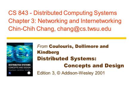 CS 843 - Distributed Computing Systems Chapter 3: Networking and Internetworking Chin-Chih Chang, From Coulouris, Dollimore and Kindberg.