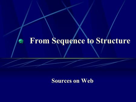 From Sequence to Structure Sources on Web. 生物資訊內涵 Gene, Protein 序列, 結構, 功能 比對, 預測, 分類, 關聯, 註解 …