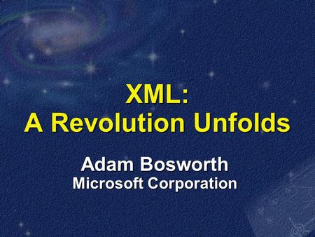 XML: A Revolution Unfolds Adam Bosworth Microsoft Corporation.