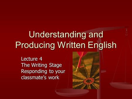 Understanding and Producing Written English Lecture 4 The Writing Stage Responding to your classmate’s work.