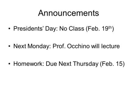 Announcements Presidents’ Day: No Class (Feb. 19 th ) Next Monday: Prof. Occhino will lecture Homework: Due Next Thursday (Feb. 15)
