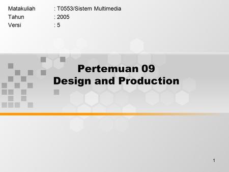1 Pertemuan 09 Design and Production Matakuliah: T0553/Sistem Multimedia Tahun: 2005 Versi: 5.