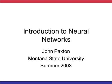 Introduction to Neural Networks John Paxton Montana State University Summer 2003.