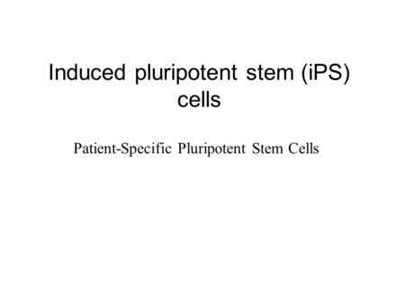 Induced pluripotent stem (iPS) cells Patient-Specific Pluripotent Stem Cells.