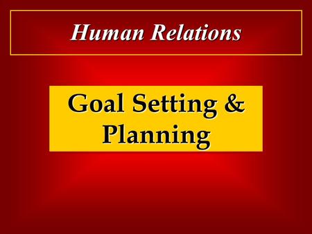 Goal Setting & Planning Human Relations. Goals and Plans  A blueprint of the actions necessary to reach the desired goal. Goal Goal  A desired future.