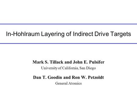 In-Hohlraum Layering of Indirect Drive Targets Mark S. Tillack and John E. Pulsifer University of California, San Diego Dan T. Goodin and Ron W. Petzoldt.