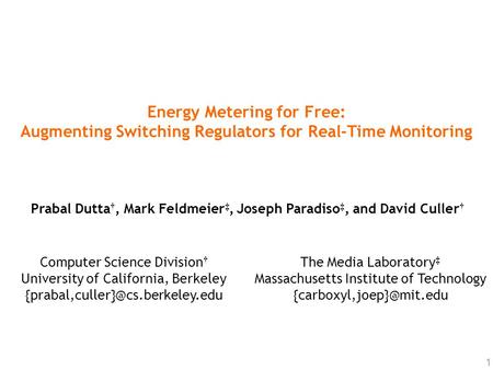 1 Energy Metering for Free: Augmenting Switching Regulators for Real-Time Monitoring Prabal Dutta †, Mark Feldmeier ‡, Joseph Paradiso ‡, and David Culler.