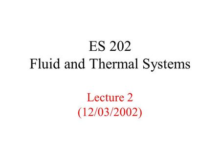 ES 202 Fluid and Thermal Systems Lecture 2 (12/03/2002)