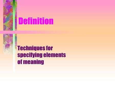 Definition Techniques for specifying elements of meaning.