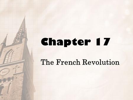 Chapter 17 The French Revolution. PART I From Revolution to Republic.