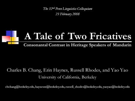 A Tale of Two Fricatives Consonantal Contrast in Heritage Speakers of Mandarin The 32 nd Penn Linguistics Colloquium 23 February 2008 Charles B. Chang,