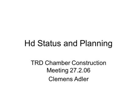 Hd Status and Planning TRD Chamber Construction Meeting 27.2.06 Clemens Adler.