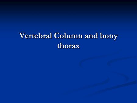 Vertebral Column and bony thorax. Formed from 34-56 bones in the different adult animals Formed from 34-56 bones in the different adult animals Extends.