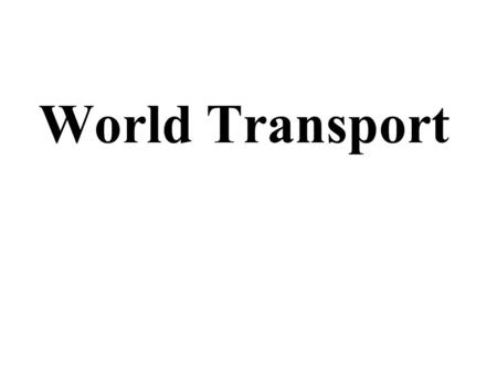 World Transport. Concentration of Railroads in Select Countries One way in which goods are transported is by train. Some nations’ communities are much.