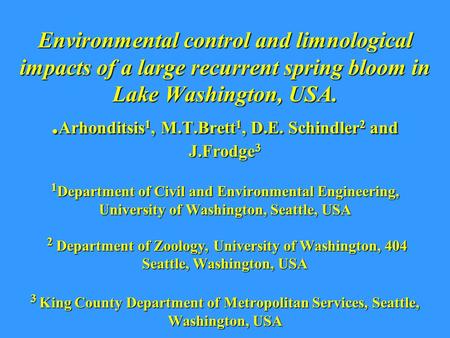 Environmental control and limnological impacts of a large recurrent spring bloom in Lake Washington, USA.. Arhonditsis 1, M.T.Brett 1, D.E. Schindler 2.