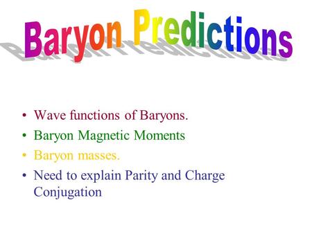 Wave functions of Baryons. Baryon Magnetic Moments Baryon masses. Need to explain Parity and Charge Conjugation.