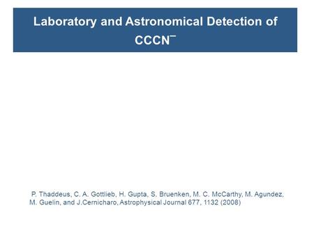 Laboratory and Astronomical Detection of CCCN ¯ P. Thaddeus, C. A. Gottlieb, H. Gupta, S. Bruenken, M. C. McCarthy, M. Agundez, M. Guelin, and J.Cernicharo,
