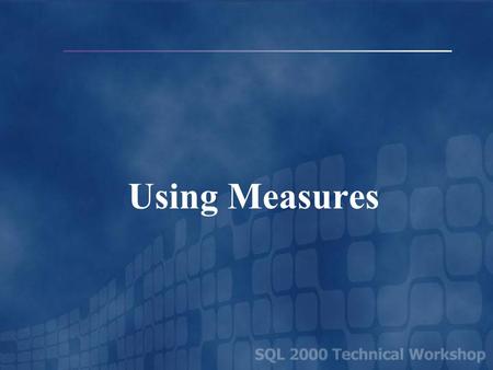 Using Measures. Types of Measures Additive – A Measure Where the Value of a Member Is the Sum of Its Children At Any Level of Any Dimension Amount Units.