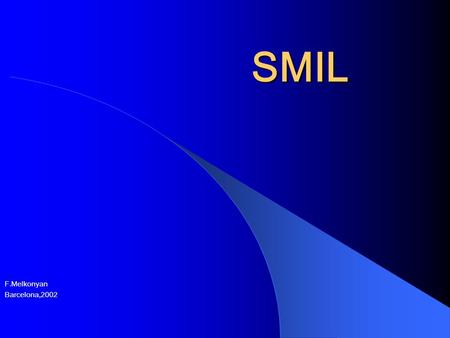 SMIL F.Melkonyan Barcelona,2002. Content What is SMIL? History General rules SMIL 1.0 elements SMIL 2.0 HTML+TIME Present and future Examples.